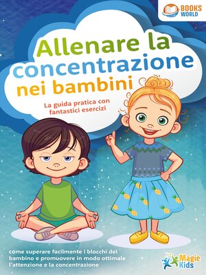 cover image of Allenare la concentrazione nei bambini--La guida pratica con fantastici esercizi
